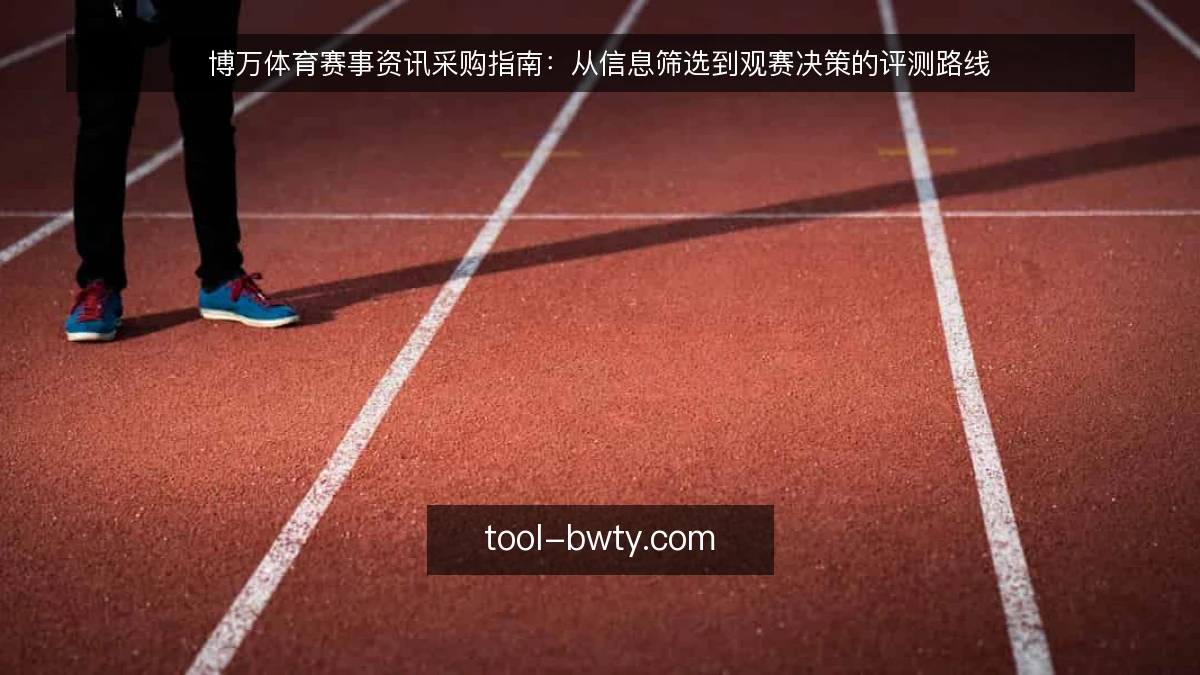 博万体育赛事资讯采购指南：从信息筛选到观赛决策的评测路线