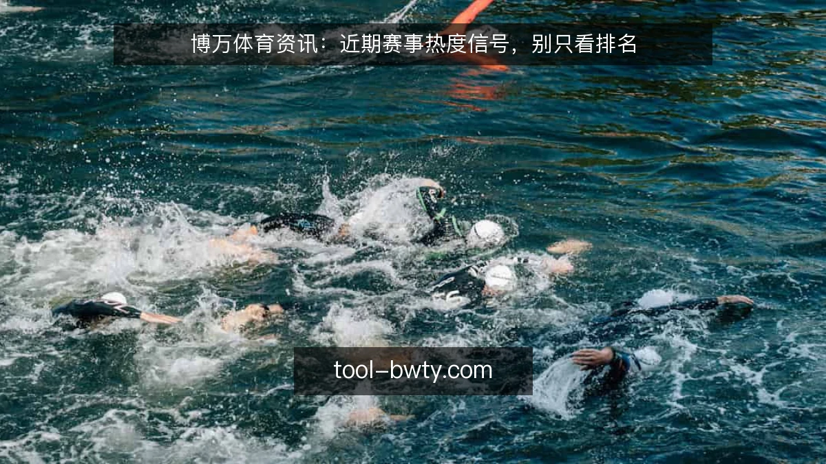 博万体育资讯：近期赛事热度信号，别只看排名