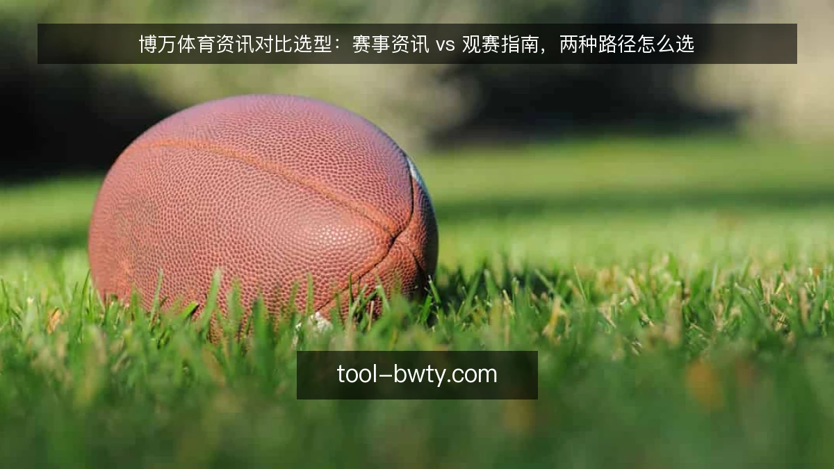 博万体育资讯对比选型:赛事资讯 vs 观赛指南,两种路径怎么选