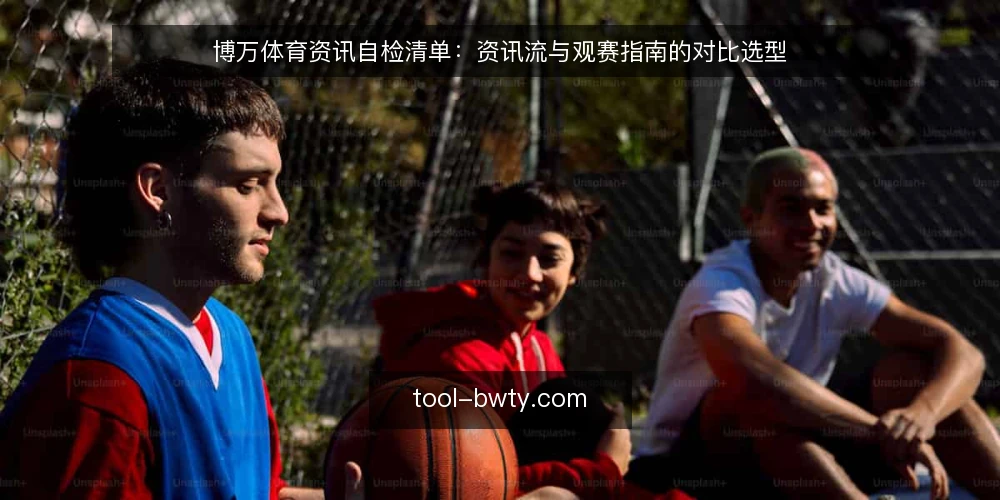 博万体育资讯自检清单：资讯流与观赛指南的对比选型 — 先定选择标准：三条硬指标 配图